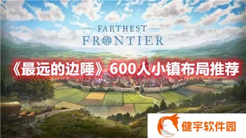 最远的边陲600人小镇怎么布局 最远的边陲600人小镇布局推荐