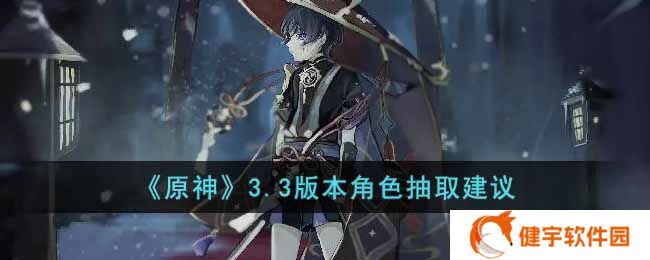 原神3.3版本抽什么角色比较好  3.3版本角色抽取建议